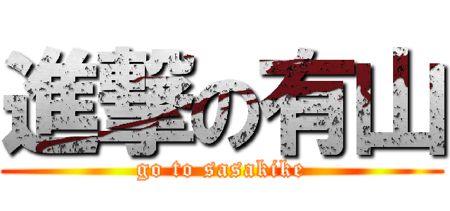 進撃の有山 (go to sasakike)