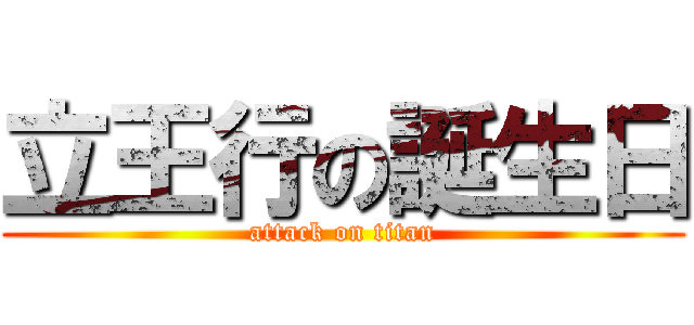 立王行の誕生日 (attack on titan)