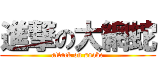 進撃の大網蛇 (attack on snake)
