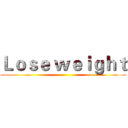 Ｌｏｓｅ ｗｅｉｇｈｔ ()