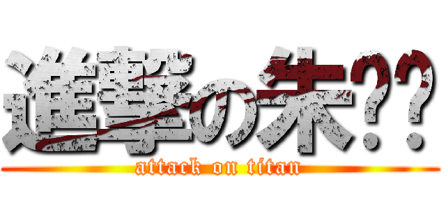 進撃の朱晓韩 (attack on titan)