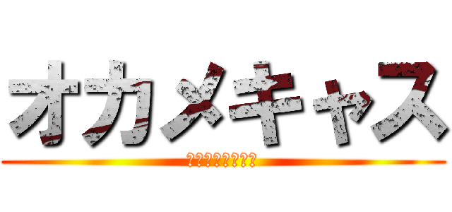 オカメキャス (サポートよろしく)