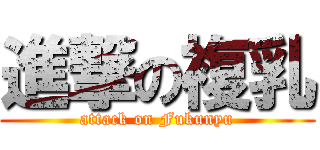 進撃の複乳 (attack on Fukunyu)