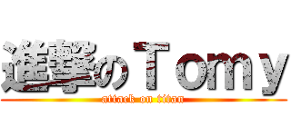 進撃のＴｏｍｙ (attack on titan)