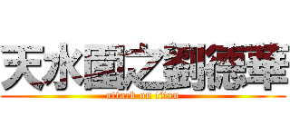 天水圍之劉德華 (attack on titan)