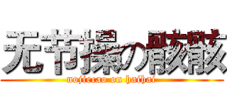 无节操の骸骸 (nojiecao on haihai)