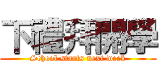 下禮拜開學 (School starts next week)