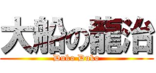 大船の龍治 (Duko Duko)