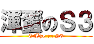 渾蛋のＳ３ (GiBye on S3)