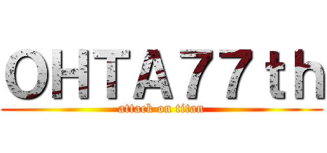 ＯＨＴＡ７７ｔｈ (attack on titan)