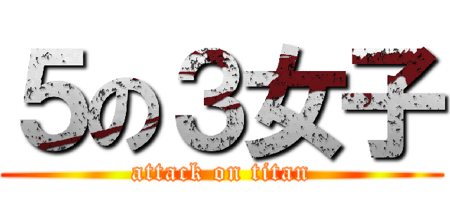 ５の３女子 (attack on titan)