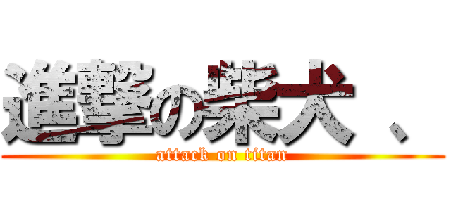 進撃の柴犬 、 (attack on titan)