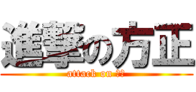 進撃の方正 (attack on 方正)