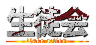 生徒会 (Take action)