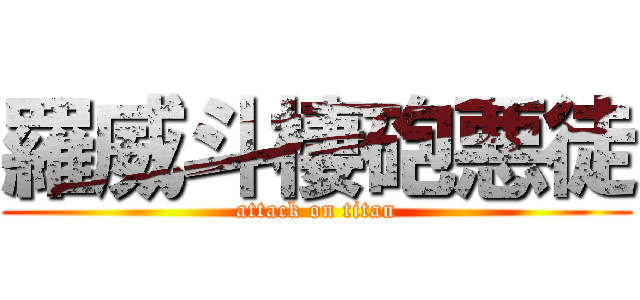 羅威斗棲砲悪徒 (attack on titan)