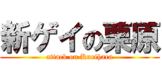 新ゲイの栗原 (attack on Kurihara)