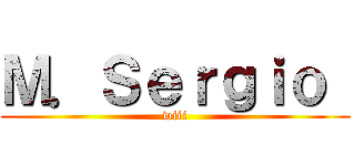 Ｍ．Ｓｅｒｇｉｏ  (wiii)