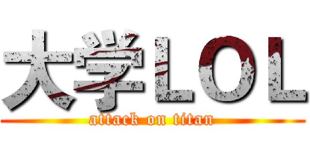 大学ＬＯＬ (attack on titan)