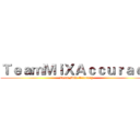 ＴｅａｍＭｉＸＡｃｃｕｒａｃｙ (Team MiX Accuracy)