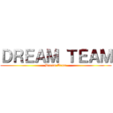 ＤＲＥＡＭ ＴＥＡＭ (Dream Team)