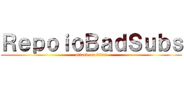 ＲｅｐｏｉｏＢａｄＳｕｂｓ (attack on titan)