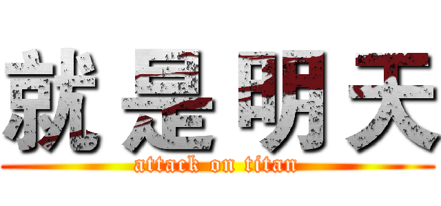 就 是 明 天 (attack on titan)