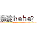 叛徒ｈｅｈｅ？ (Yes, of course)