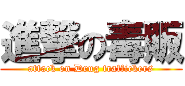 進撃の毒販 (attack on Drug traffickers)