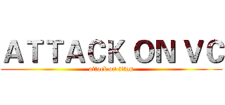 ＡＴＴＡＣＫ ＯＮ ＶＣ (attack on titan)