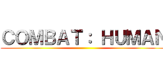 ＣＯＭＢＡＴ： ＨＵＭＡＮ ()