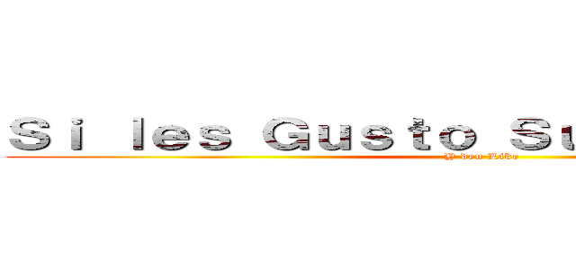 Ｓｉ ｌｅｓ Ｇｕｓｔｏ Ｓｕｓｃｒｉｂａｎｓｅ (Y den Like)