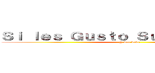 Ｓｉ ｌｅｓ Ｇｕｓｔｏ Ｓｕｓｃｒｉｂａｎｓｅ (Y den Like)