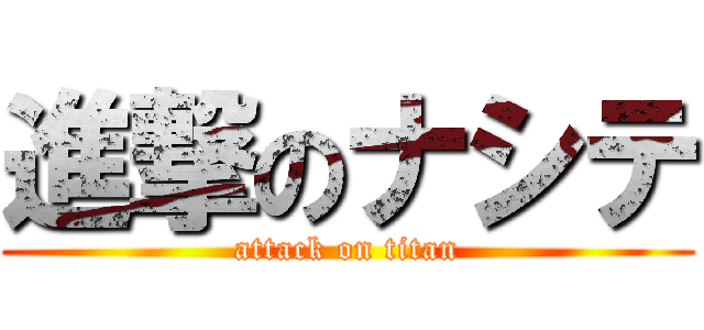 進撃のナシテ (attack on titan)