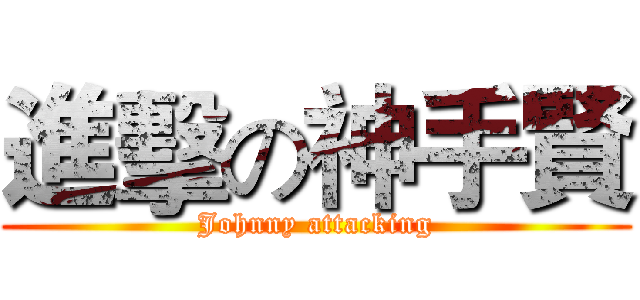 進擊の神手賢 (Johnny attacking)