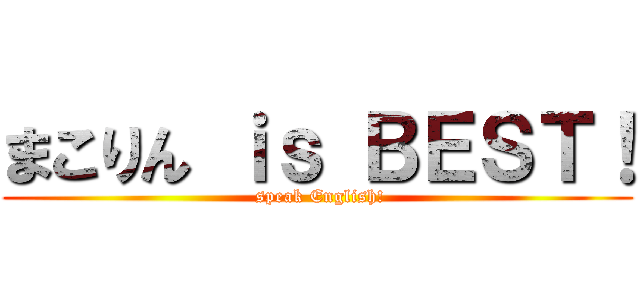 まこりん ｉｓ ＢＥＳＴ！ ( speak English!)