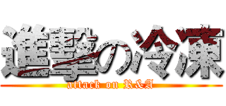 進擊の冷凍 (attack on R&A)