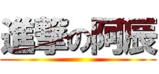 進撃の阿辰 ()