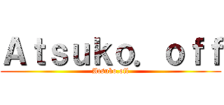 Ａｔｓｕｋｏ．ｏｆｆ (Atsuko.off)
