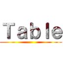 Ｔａｂｌｅ ()