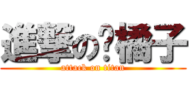 進撃の剝橘子 (attack on titan)