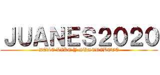 ＪＵＡＮＥＳ２０２０ (DALE LIKE Y SUSCRIBETE)
