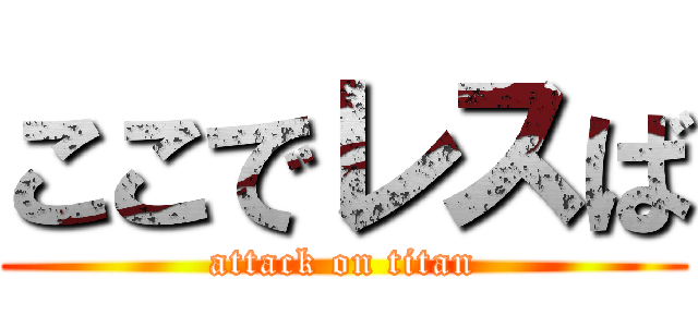 ここでレスば (attack on titan)