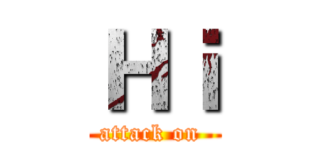 Ｈｉ (attack on )