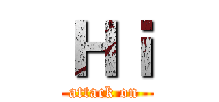Ｈｉ (attack on )