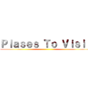 Ｐｌａｓｅｓ Ｔｏ Ｖｉｓｉｔ ()