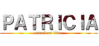 ＰＡＴＲＩＣＩＡ (attack on titan)