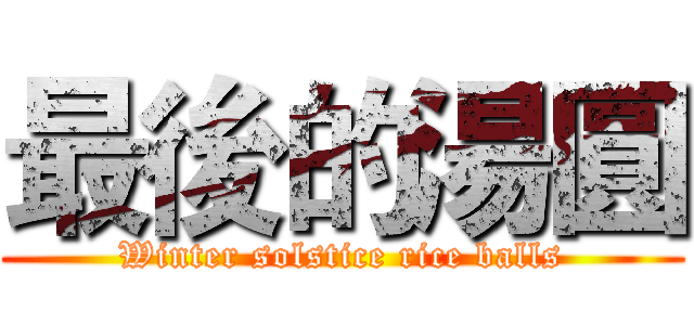 最後的湯圓 (Winter solstice rice balls)