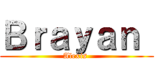 Ｂｒａｙａｎ  (Alexis )
