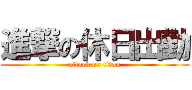 進撃の休日出勤 (attack on titan)