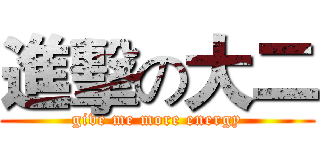 進擊の大二 (give me more energy)